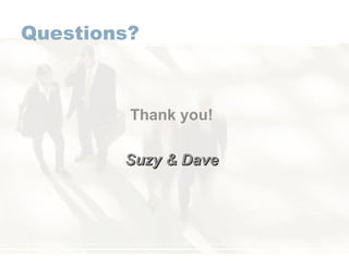 Questions? <ul><li>Thank you! </li></ul><ul><li>Suzy & Dave </li></ul>