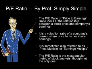 P/E Ratio –  By Prof. Simply Simple ,[object Object],[object Object],[object Object],[object Object]