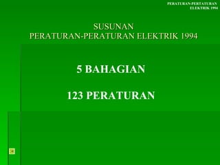 SUSUNAN PERATURAN-PERATURAN ELEKTRIK 1994 5 BAHAGIAN 123 PERATURAN PERATURAN-PERTATURAN  ELEKTRIK 1994 