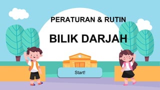 Start!
PERATURAN & RUTIN
BILIK DARJAH
 