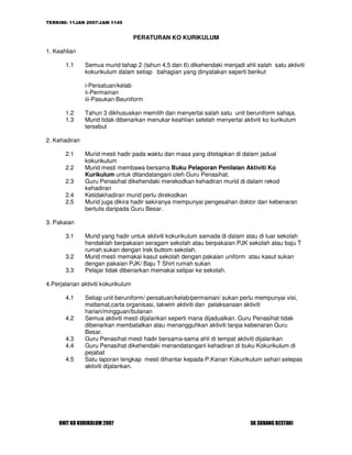 TERKINI: 11JAN 2007/JAM 1145
UNIT KO KURIKULUM 2007 SK SUBANG BESTARI
PERATURAN KO KURIKULUM
1. Keahlian
1.1 Semua murid tahap 2 (tahun 4,5 dan 6) dikehendaki menjadi ahli salah satu aktiviti
kokurikulum dalam setiap bahagian yang dinyatakan seperti berikut
i-Persatuan/kelab
ii-Permainan
iii-Pasukan Beuniform
1.2 Tahun 3 dikhususkan memilih dan menyertai salah satu unit beruniform sahaja.
1.3 Murid tidak dibenarkan menukar keahlian setelah menyertai aktiviti ko kurikulum
tersebut
2. Kehadiran
2.1 Murid mesti hadir pada waktu dan masa yang ditetapkan di dalam jadual
kokurikulum
2.2 Murid mesti membawa bersama Buku Pelaporan Penilaian Aktiviti Ko
Kurikulum untuk ditandatangani oleh Guru Penasihat.
2.3 Guru Penasihat dikehendaki merekodkan kehadiran murid di dalam rekod
kehadiran
2.4 Ketidakhadiran murid perlu direkodkan
2.5 Murid juga dikira hadir sekiranya mempunyai pengesahan doktor dan kebenaran
bertulis daripada Guru Besar.
3. Pakaian
3.1 Murid yang hadir untuk aktiviti kokurikulum samada di dalam atau di luar sekolah
hendaklah berpakaian seragam sekolah atau berpakaian PJK sekolah atau baju T
rumah sukan dengan trek buttom sekolah.
3.2 Murid mesti memakai kasut sekolah dengan pakaian uniform atau kasut sukan
dengan pakaian PJK/ Baju T Shirt rumah sukan
3.3 Pelajar tidak dibenarkan memakai selipar ke sekolah.
4.Perjalanan aktiviti kokurikulum
4.1 Setiap unit beruniform/ persatuan/kelab/permainan/ sukan perlu mempunyai visi,
matlamat,carta organisasi, takwim aktiviti dan pelaksanaan aktiviti
harian/mingguan/bulanan
4.2 Semua aktiviti mesti dijalankan seperti mana dijadualkan. Guru Penasihat tidak
dibenarkan membatalkan atau menangguhkan aktiviti tanpa kebenaran Guru
Besar.
4.3 Guru Penasihat mesti hadir bersama-sama ahli di tempat aktiviti dijalankan
4.4 Guru Penasihat dikehendaki menandatangani kehadiran di buku Kokurikulum di
pejabat
4.5 Satu laporan lengkap mesti dihantar kepada P.Kanan Kokurikulum sehari selepas
aktiviti dijalankan.
 