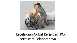 Kecelakaan Akibat Kerja dan PAK
serta cara Pelaporannya 54
 