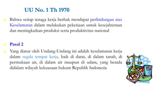 Materi Perundangan & Peraturan K3RS#2017 8
 Bahwa setiap tenaga kerja berhak mendapat perlindungan atas
Keselamatan dalam melakukan pekerjaan untuk kesejahteraan
dan meningkatkan produksi serta produktivitas nasional
 Pasal 2
 Yang diatur oleh Undang-Undang ini adalah keselamatan kerja
dalam segala tempat kerja, baik di darat, di dalam tanah, di
permukaan air, di dalam air maupun di udara, yang berada
didalam wilayah kekuasaan hukum Republik Indonesia
 