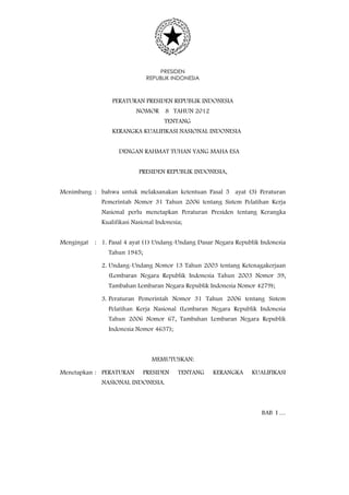 PRESIDEN
REPUBLIK INDONESIA
PERATURAN PRESIDEN REPUBLIK INDONESIA
NOMOR 8 TAHUN 2012
TENTANG
KERANGKA KUALIFIKASI NASIONAL...