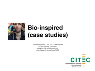 Bio-inspired!
(case studies)
Jose Berengueres - Juli 7th 2014 Bielefeld
(guest scientist program)
jose@tecjfak.uni-bielefeld.de
https://www.cit-ec.de/node/9808
 