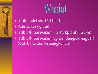 ¨ Tidk melebihi 1/3 harta 
¨ Ada saksi yg adil 
¨ Tdk blh berwasiat harta kpd ahli waris 
¨ Tdk blh berwasiat yg berdampak negatif 
(batil, haram, kemungkaran) 
 
