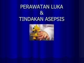 PERAWATAN LUKA
&
TINDAKAN ASEPSIS
 