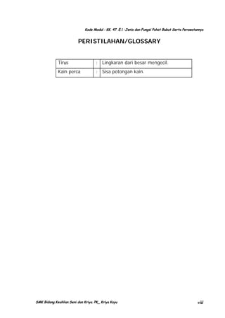 Kode Modul : KK. 47. E.1 :Jenis dan Fungsi Pahat Bubut Serta Perawatannya

PERISTILAHAN/GLOSSARY

Tirus

: Lingkaran dari besar mengecil.

Kain perca

: Sisa potongan kain.

SMK Bidang Keahlian Seni dan Kriya. PK_ Kriya Kayu

viii

 