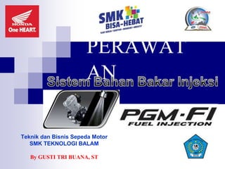 PERAWAT
AN
Teknik dan Bisnis Sepeda Motor
SMK TEKNOLOGI BALAM
By GUSTI TRI BUANA, ST
 