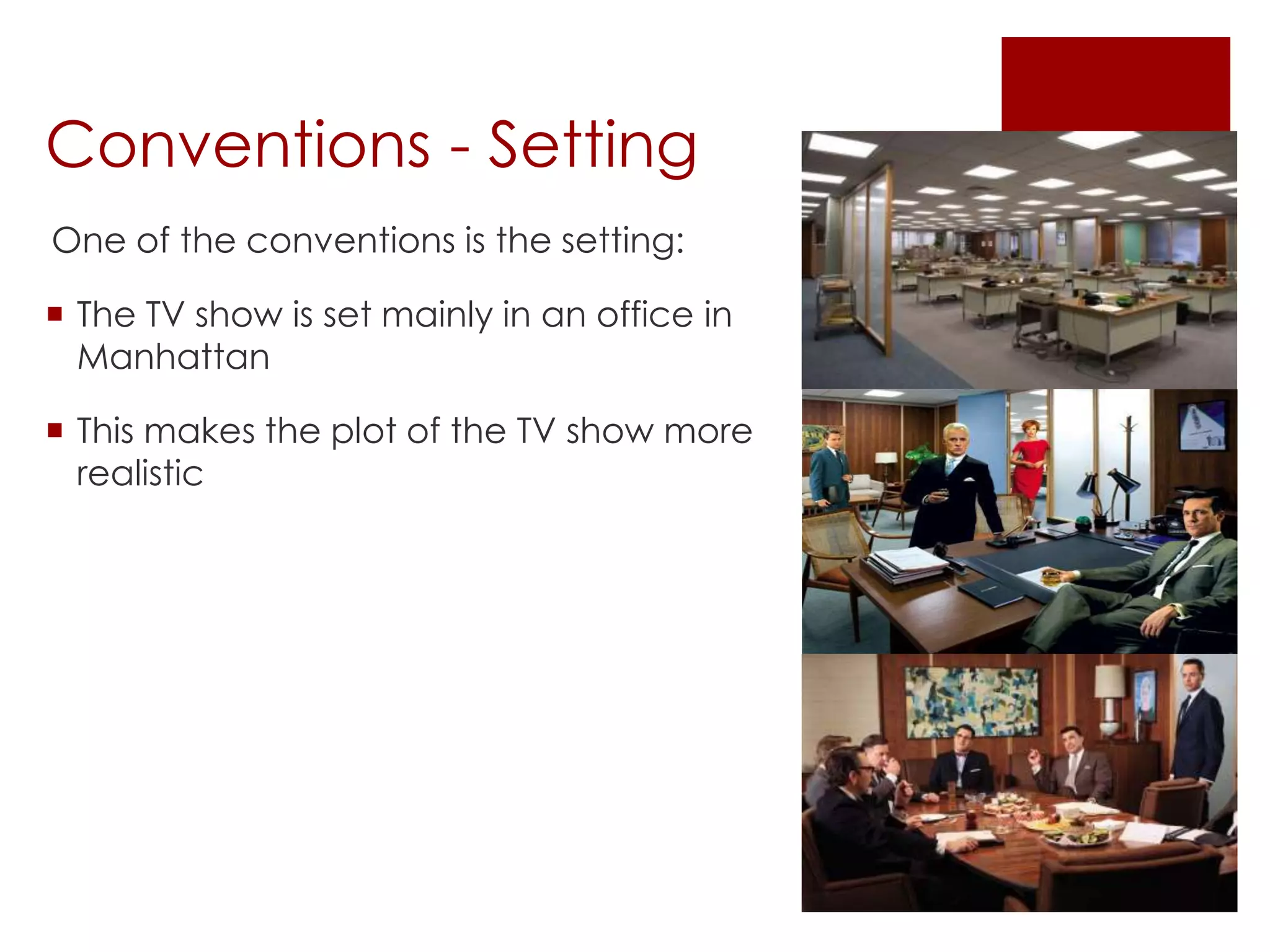 Conventions - Setting
One of the conventions is the setting:
 The TV show is set mainly in an office in
Manhattan
 This makes the plot of the TV show more
realistic
 