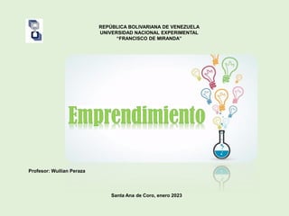 REPÚBLICA BOLIVARIANA DE VENEZUELA
UNIVERSIDAD NACIONAL EXPERIMENTAL
“FRANCISCO DE MIRANDA”
Santa Ana de Coro, enero 2023
Profesor: Wuilian Peraza
 