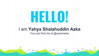 HELLO!
I am Yahya Shalahuddin Azka
You can find me at @username
 