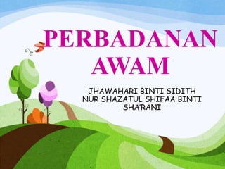 PERBADANAN
AWAM
JHAWAHARI BINTI SIDITH
NUR SHAZATUL SHIFAA BINTI
SHA’RANI
 