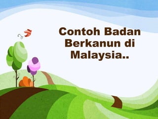 Contoh Badan
Berkanun di
Malaysia..
 