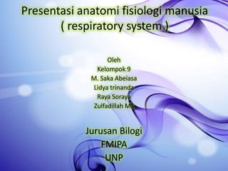Presentasi anatomi fisiologi manusia
       ( respiratory system )

                   Oleh
               Kelompok 9
             M. Saka Abeiasa
             Lidya trinanda
               Raya Soraya
              Zulfadillah MS


            Jurusan Bilogi
                FMIPA
                 UNP
 