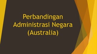 Perbandingan
Administrasi Negara
(Australia)
 