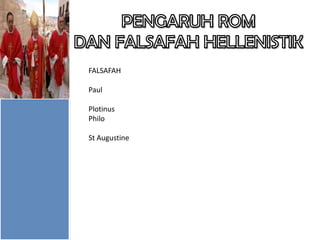 FALSAFAH
Paul
Plotinus
Philo

St Augustine

 