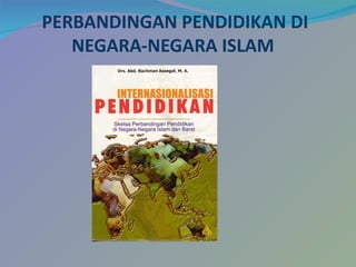PERBANDINGAN PENDIDIKAN DI
   NEGARA-NEGARA ISLAM
 