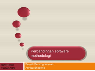 Proyek Pemrogramman
Annisa Shabrina
0320110005
Polman Astra
Perbandingan software
methodologi
 