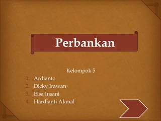 Perbankan 
Kelompok 5 
1. Ardianto 
2. Dicky Irawan 
3. Elsa Insani 
4. Hardianti Akmal 
 