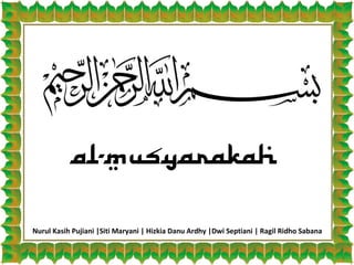 Al-Musyarakah
Nurul Kasih Pujiani |Siti Maryani | Hizkia Danu Ardhy |Dwi Septiani | Ragil Ridho Sabana
 