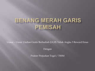 BenangMerahGarisPemisah Unsur – UnsurUndian Gratis Berhadiah (UGB) TebakAngka 3 Reward Emas Dengan PrakterPerjudianTogel / TSSM 