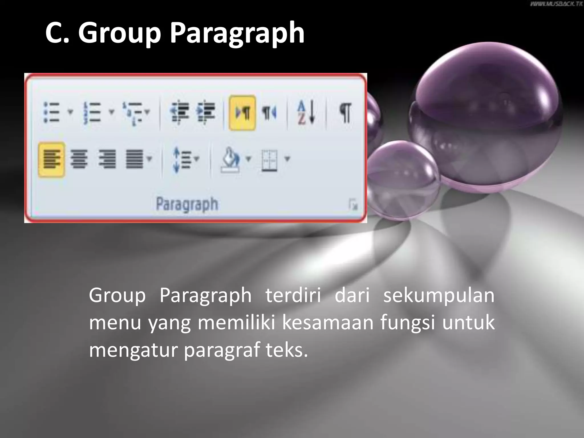 C. Group Paragraph




   Group Paragraph terdiri dari sekumpulan
   menu yang memiliki kesamaan fungsi untuk
   mengatur paragraf teks.
 