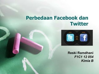 Perbedaan Facebook dan
Twitter
Reski Ramdhani
F1C1 12 054
Kimia B
 