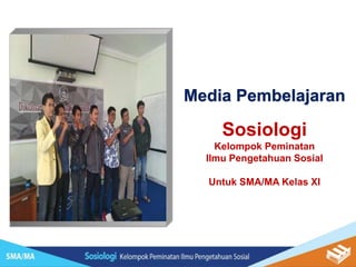 Media Pembelajaran
Sosiologi
Kelompok Peminatan
Ilmu Pengetahuan Sosial
Untuk SMA/MA Kelas XI
 