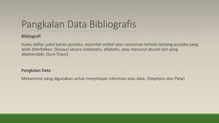 Pangkalan Data Bibliografis
Bibliografi
Suatu daftar judul bahan pustaka, sejumlah artikel atau cantuman tertulis tentang ...