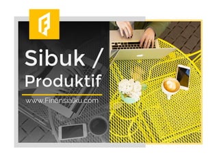 Sibuk /
Produktif
www.Finansialku.com
 