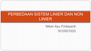 Niken Ayu Firdayanti
1610501033
PERBEDAAN SISTEM LINIER DAN NON
LINIER
 