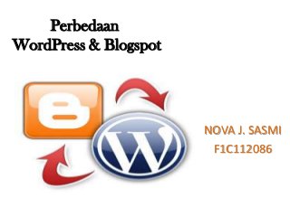 Perbedaan
WordPress & Blogspot
NOVA J. SASMI
F1C112086
 