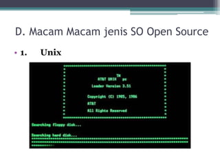 D. Macam Macam jenis SO Open Source 
• 1. Unix 
 