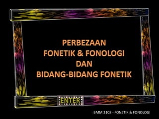 BMM 3108 - FONETIK & FONOLOGI
 