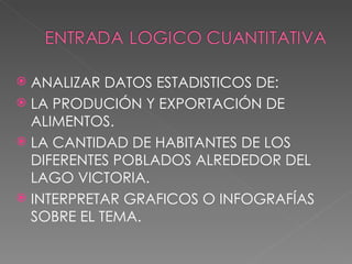 ANALIZAR DATOS ESTADISTICOS DE: LA PRODUCIÓN Y EXPORTACIÓN DE ALIMENTOS. LA CANTIDAD DE HABITANTES DE LOS DIFERENTES POBLADOS ALREDEDOR DEL LAGO VICTORIA. INTERPRETAR GRAFICOS O INFOGRAFÍAS SOBRE EL TEMA. 