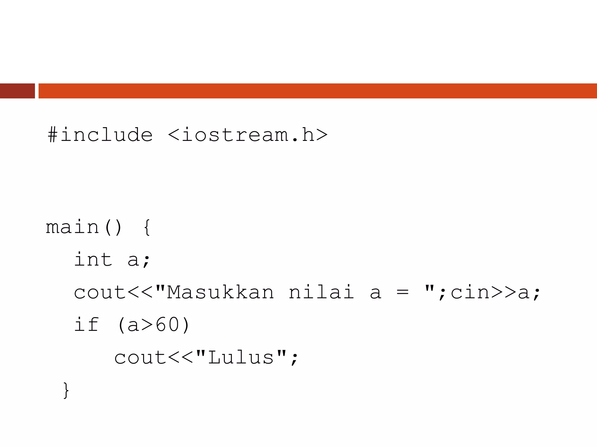 #include <iostream.h>
main() {
int a;
cout<<"Masukkan nilai a = ";cin>>a;
if (a>60)
cout<<"Lulus";
}
 