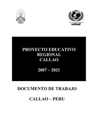 DOCUMENTO DE TRABAJO
CALLAO – PERU
PROYECTO EDUCATIVO
REGIONAL
CALLAO
2007 – 2021
 