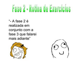 Fase 2 - Rotina de Exercicíos “ - A fase 2 é realizada em conjunto com a fase 3 que falarei mais adiante” 