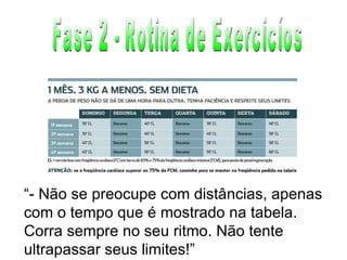Fase 2 - Rotina de Exercicíos “ - Não se preocupe com distâncias, apenas com o tempo que é mostrado na tabela. Corra sempre no seu ritmo. Não tente ultrapassar seus limites!” 