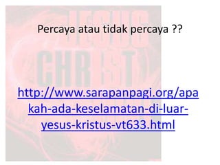 http://www.sarapanpagi.org/apa
kah-ada-keselamatan-di-luar-
yesus-kristus-vt633.html
Percaya atau tidak percaya ??
 