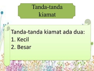 Tanda-tanda
         kiamat

Tanda-tanda kiamat ada dua:
1. Kecil
2. Besar
 