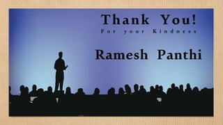 Thank You!
F o r y o u r K i n d n e s s
Ramesh Panthi
 