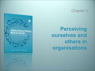 Perceiving
ourselves and
others in
organisations
Chapter 3
 