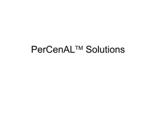 PerCenAL TM  Solutions 