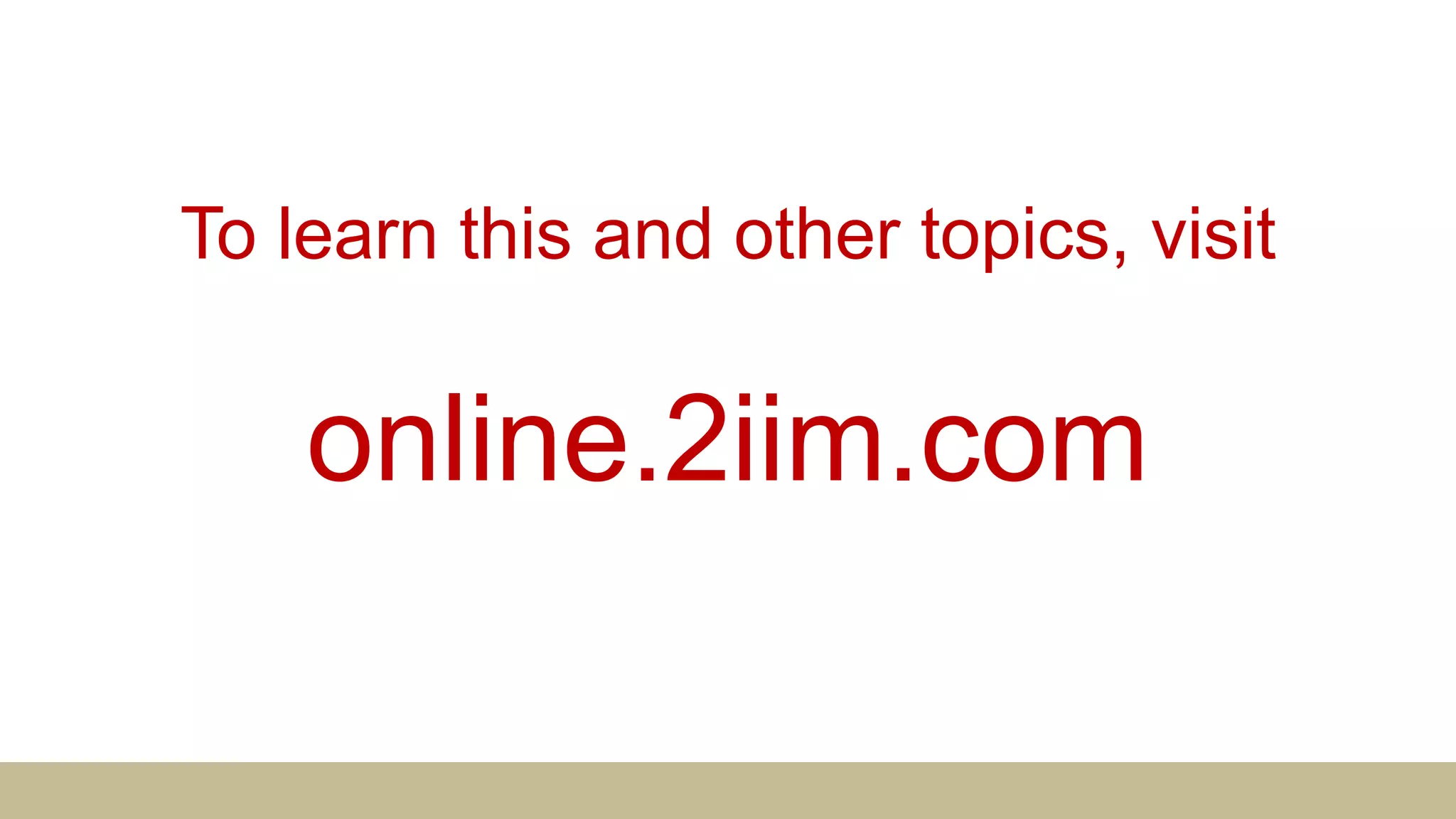 To learn this and other topics, visit
online.2iim.com