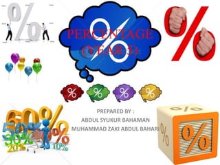 PERCENTAGE
  (YEAR 5)



      PREPARED BY :
  ABDUL SYUKUR BAHAMAN
MUHAMMAD ZAKI ABDUL BAHARI
 