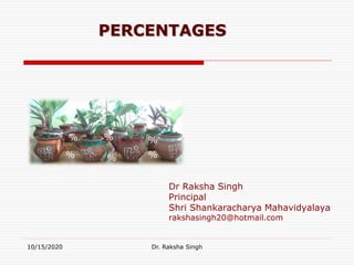 10/15/2020 Dr. Raksha Singh
PERCENTAGES
Dr Raksha Singh
Principal
Shri Shankaracharya Mahavidyalaya
rakshasingh20@hotmail.com
% % %
% %%
 
