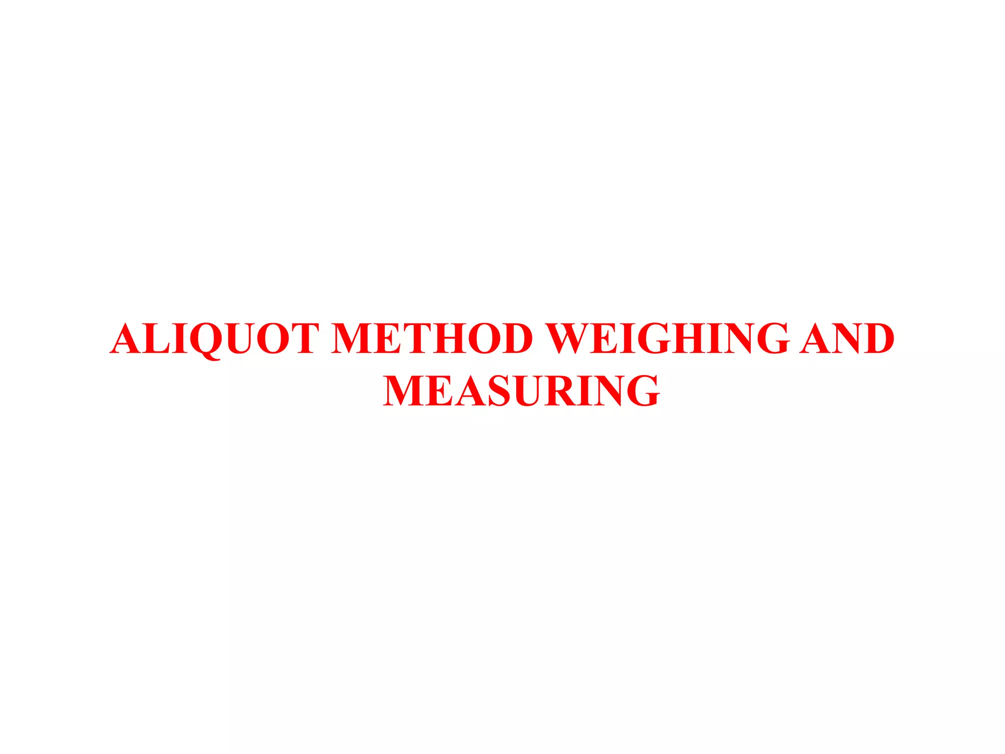 ALIQUOT METHOD WEIGHING AND
MEASURING
 