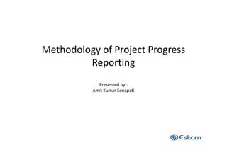Methodology of Project Progress
Reporting
Presented by :
Amit Kumar Senapati
 